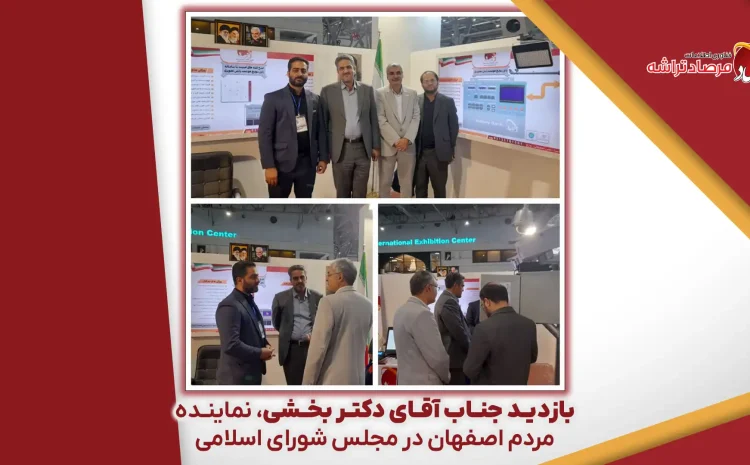  بازدید جناب آقای دکتر بخشی، نماینده مردم اصفهان در مجلس شورای اسلامی